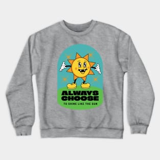 Always choose to shine like the sun Crewneck Sweatshirt